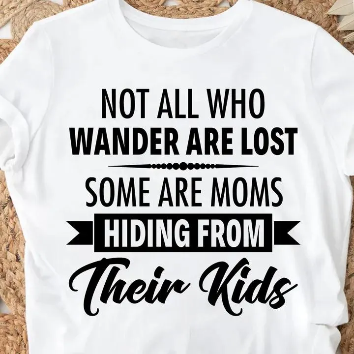 Not-All-Who-Wander-Are-Lost-Some-Are-Moms-Hiding-From-Their-Kids-Classic-T-Shirt-Unisex-Tee-Gift-For-Mother-s-Day-1672823255672